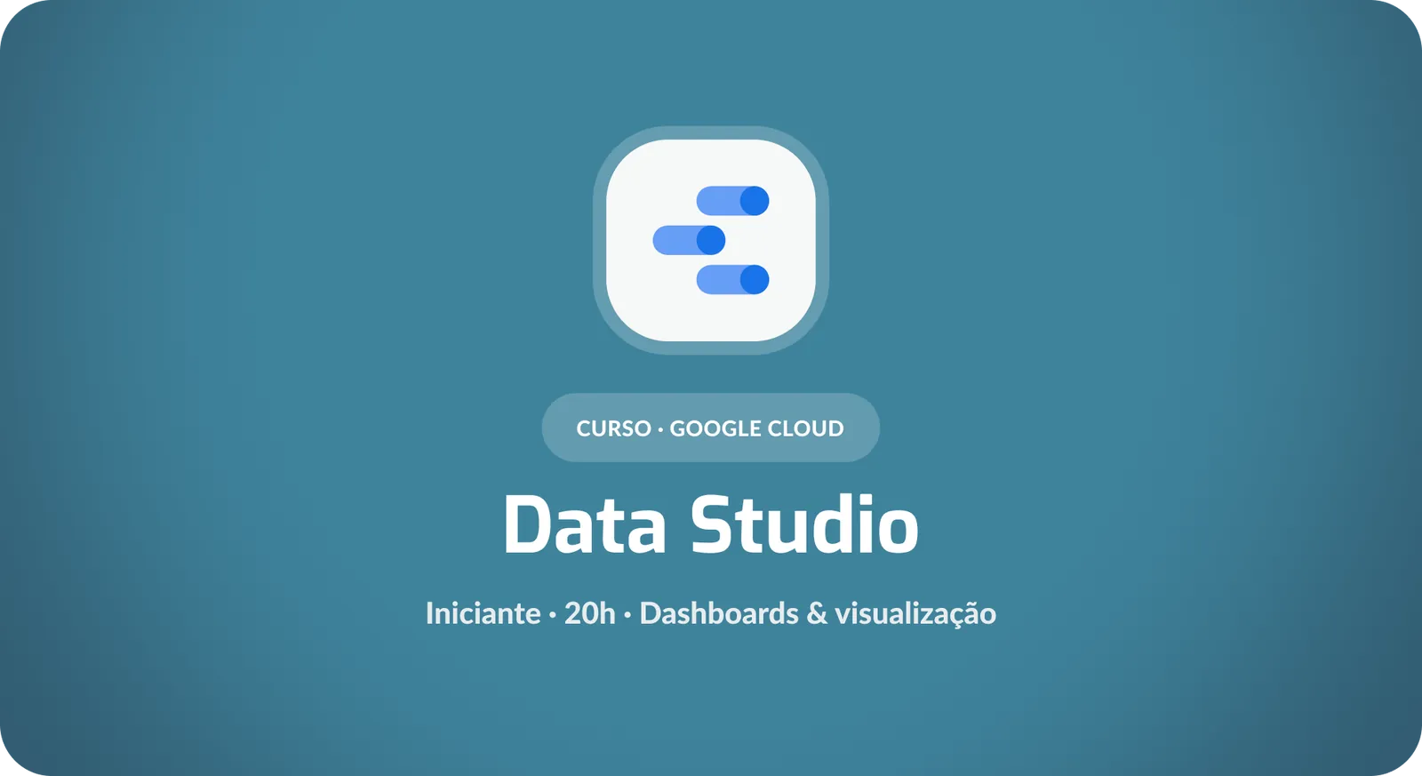 Google Data Studio: Fundamentos de Dashboards e Visualização de Dados